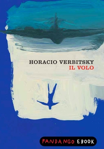 Horacio Verbitsky - Il volo. Le rivelazioni di un militare pentito sulla fine dei desaparecidos.