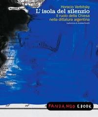 L'isola del silenzio. Il ruolo della chiesa nella dittatura argentina