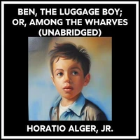 Ben, The Luggage Boy; Or, Among The Wharves (Unabridged)