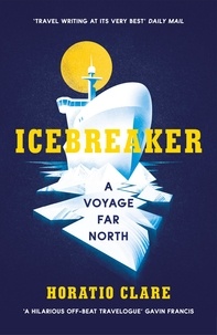 Horatio Clare - Icebreaker - A Voyage Far North.