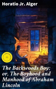 The Backwoods Boy; or, The Boyhood and Manhood of Abraham Lincoln