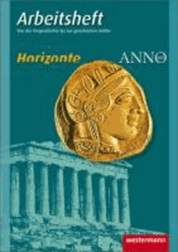 Horizonte / ANNO - Arbeitshefte - Arbeitsheft 1: Vorgeschichte bis griechische Antike.