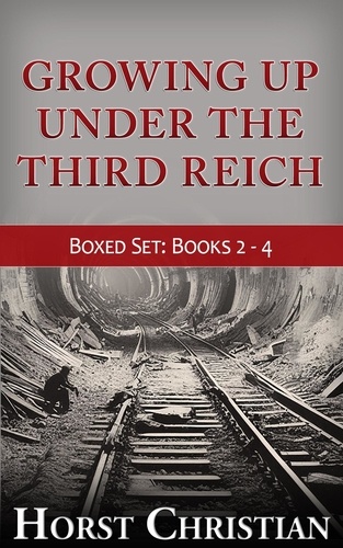  Horst Christian - Growing Up Under The Third Reich - Boxed Set Books 2 - 4 - Growing Up Under the Third Reich.