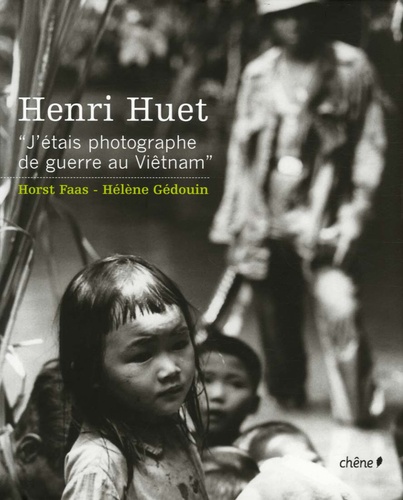 Horst Faas et Hélène Gédouin - Henri Huet - "J'étais photographe de guerre au Viêtnam".