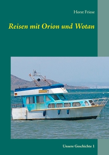 Reisen mit Orion und Wotan. Unsere Geschichte 1