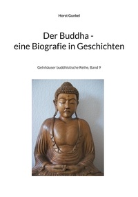 Horst Gunkel - Der Buddha - Biografie in Geschichten - Gelnhäuser buddhistische Reihe, Band 9.