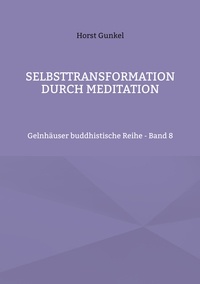 Horst Gunkel - Selbsttransformation durch Meditation - Gelnhäuser buddhistische Reihe - Band 8.