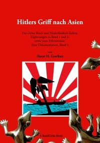 Horst H. Geerken - Hitlers Griff nach Asien 3 - Das Dritte Reich und Niederländisch-Indien. Ergänzungen zu Band 1 und 2, sowie neue Erkenntnisse. Eine Dokumentation, Band 3.