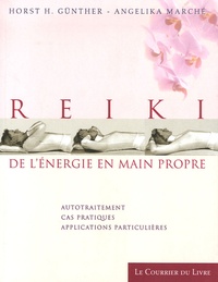 Horst-H Günther et Angelika Marché - Reiki de l'énergie en main propre - Autotraitement, Cas pratiques, applications particulières.