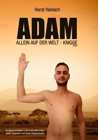 Horst Hanisch - Adam allein auf der Welt - Knigge 2100 - Ein Buch mit Bildern vom ersten Menschen, seinen Gedanken und seiner Körpersprache.