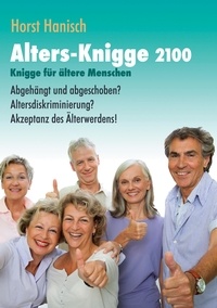 Horst Hanisch - Alters-Knigge 2100 - Knigge für ältere Menschen - Abgehängt und abgeschoben? Altersdiskriminierung? Akzeptanz des Älterwerdens!.