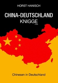 Horst Hanisch - China-Deutschland-Knigge 2100 - Chinesen in Deutschland.