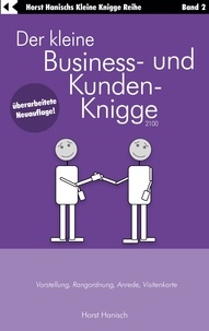 Horst Hanisch - Der kleine Business- und Kunden-Knigge 2100 - Vorstellung, Rangordnung, Anrede, Visitenkarte.