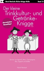 Horst Hanisch - Der kleine Trinkkultur- und Getränke-Knigge 2100 - Service von Aperitif, Wein, Champagner, Bier, Digestif und Kaffee.