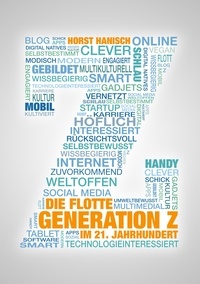 Horst Hanisch - Die flotte Generation Z im 21. Jahrhundert - entscheidungsfreudig - effizient - eigenverantwortlich. Wie mit der Generation Z zielorientiert und erfolgreich gearbeitet werden kann.