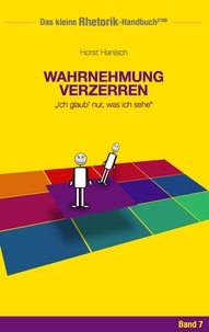 Horst Hanisch - Rhetorik-Handbuch 2100 - Wahrnehmung verzerren - Ich glaub' nur, was ich sehe.