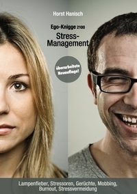 Horst Hanisch - Stress-Management - Ego-Knigge 2100 - Lampenfieber, Stressoren, Gerüchte, Mobbing, Burnout, Stressvermeidung.