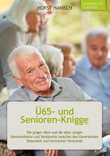 Ü65- und Senioren-Knigge 2100. Die jungen Alten und die alten Jungen - Kommunikation und Verständnis zwischen den Generationen - Einsamkeit und technischer Fortschritt