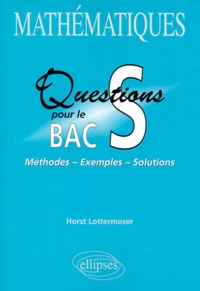 Horst Lottermoser - Mathématiques questions pour le bac S - Méthodes, Exemples, Solutions.