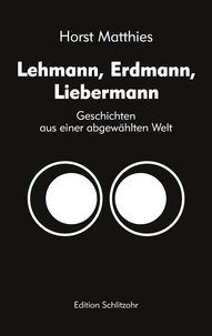 Horst Matthies - Lehmann, Erdmann, Liebermann - Geschichten aus einer abgewählten Welt.