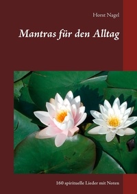 Horst Nagel - Mantras für den Alltag - 160 spirituelle Lieder mit  Noten.