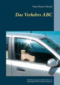 Horst Reiner Menzel - Das Verkehrs ABC - Überlebensstrategie im Verkehrs Chaos, ein Erfahrungsbericht aus 62 Jahren Fahrpraxis..