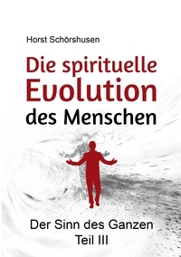 Horst Schörshusen - Die spirituelle Evolution des Menschen - Der Sinn des Ganzen Teil 3.