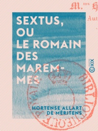 Hortense Allart de Méritens - Sextus, ou le Romain des Maremmes - Suivi d'essais détachés sur l'Italie.