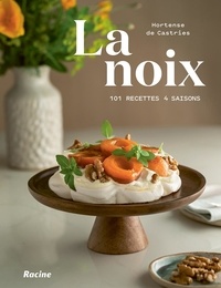 Hortense de Castries - La noix - 101 recettes 4 saisons.