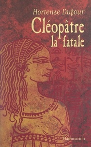 Hortense Dufour - Cléopâtre, la fatale.