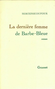Hortense Dufour - La dernière femme de Barbe-Bleue.