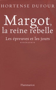 Hortense Dufour - Margot, la reine rebelle - Les épreuves et les jours.