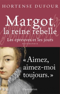 Hortense Dufour - Margot, la reine rebelle - Les épreuves et les jours.