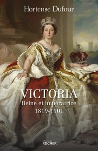Hortense Dufour - Victoria - Reine et impératrice  1819-1901.
