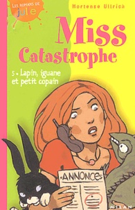 Hortense Ullrich - Miss Catastrophe Tome 5 : Lapin, iguane et petit copain.