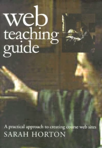 Web Teaching Guide. A Practical Approach To Creating Course Web Sites