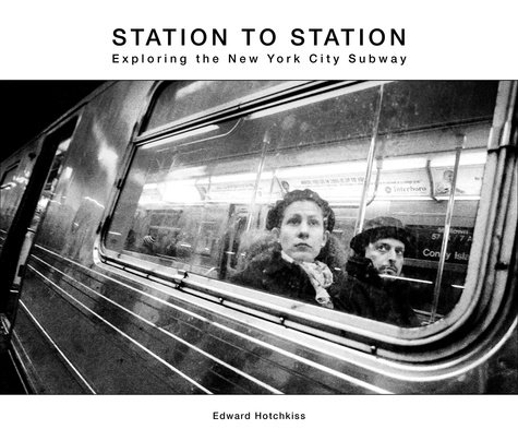 Hotchkiss Edward - Station To Station - Exploring The New York City Subway.