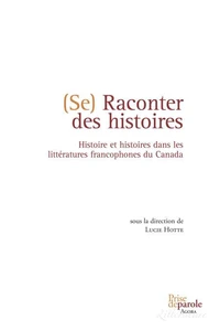 Se raconter des histoires: Histoire et histoires dans les littératures francophones du Canada