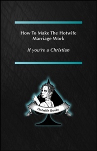  Hotwife Books - How to make the Hotwife Marriage work - If you're a Christian.