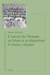 Houari Touati - L'arrivée de l'homme en Islam et sa disparition - D'Athènes à Bagdad.