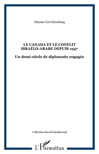 Houchang Hassan- Yari - Le Canada et le conflit israélo-arabe depuis 1947 - Un demi-siècle de diplomatie engagée.