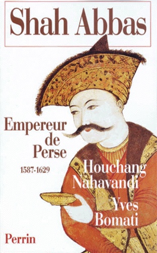 Houchang Nahavandi et Yves Bomati - SHAH ABBAS. - Empereur de Perse 1587-1629.