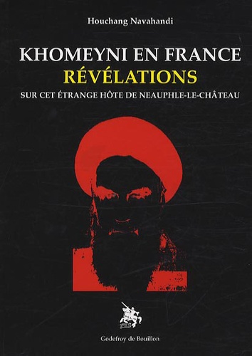 Houchang Navahandi - Khomeyni en France - Révélations sur cet étrange hôte de Neauphle-le-Château.