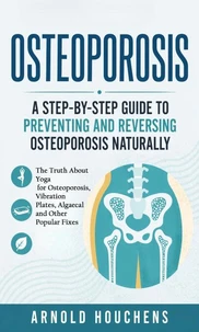 Osteoporosis: A Step-by-step Guide to Preventing and Reversing Osteoporosis Naturally