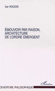 ÉMOUVOIR PAR RAISON, ARCHITECTURE DE L'ORDRE ÉMERGENT