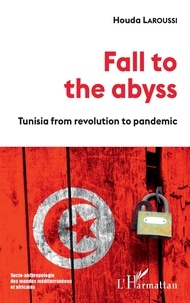 Houda Laroussi - Fall to the abyss - Tunisia from revolution to pandemic.