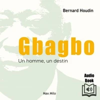 Gbagbo, un homme, un destin
