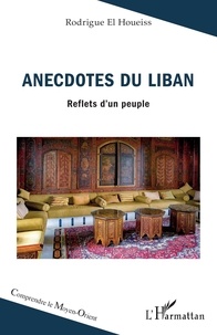 Houeiss rodrigue El - Anecdotes du Liban - Reflets d’un peuple.