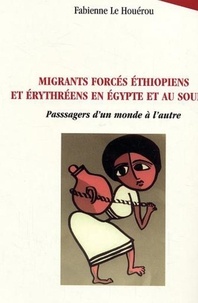 Houerou fabienne Le - Migrants forcés éthiopiens et érythréens en Egypte et au Soudan - Passagers d'un monde à l'autre.