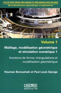 Houman Borouchaki et Paul-Louis George - Modélisation géométrique et applications - Volume 1 : Maillage, modélisation géométrique et simulation numérique 1. Fonctions de forme, triangulations et modélisation géométrique.